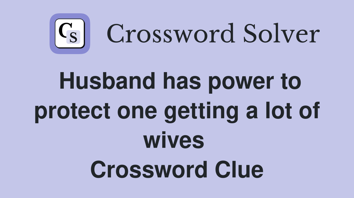 Husband has power to protect one getting a lot of wives  Crossword Clue