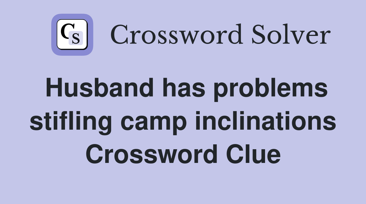 Husband has problems stifling camp inclinations Crossword Clue
