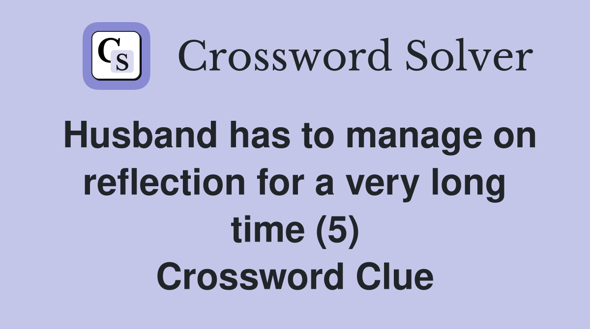 Husband has to manage on reflection for a very long time (5) Crossword Clue