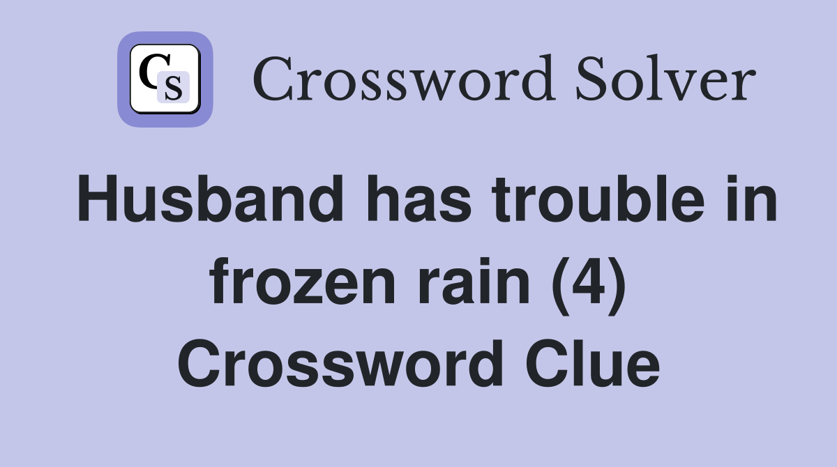 Husband has trouble in frozen rain (4) Crossword Clue