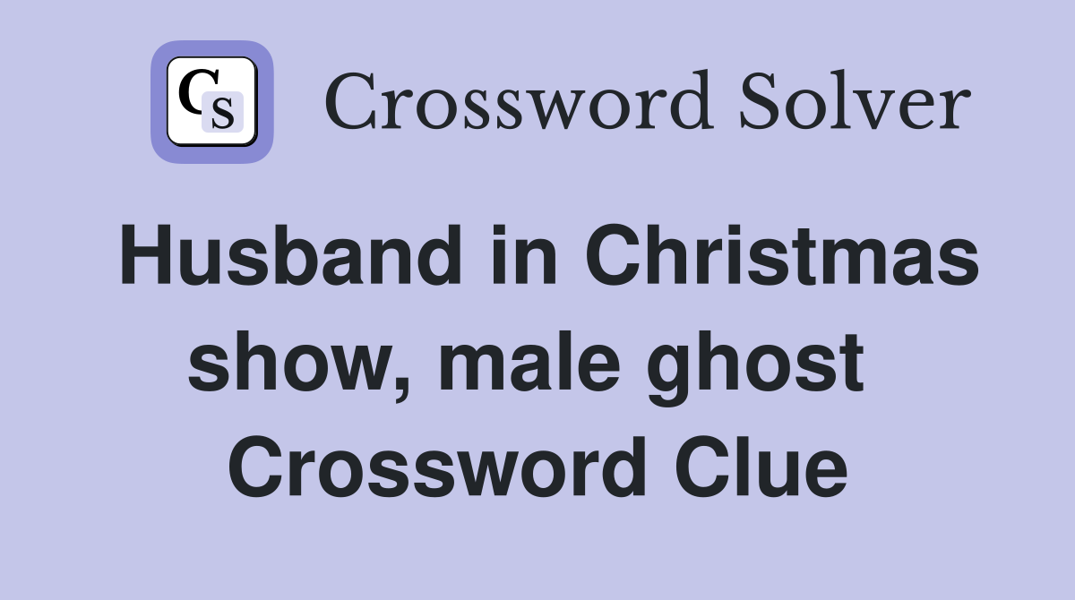 Husband in Christmas show, male ghost  Crossword Clue