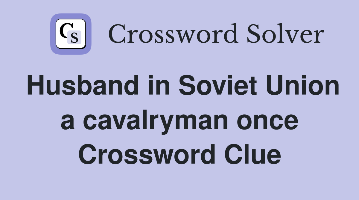Husband in Soviet Union a cavalryman once Crossword Clue