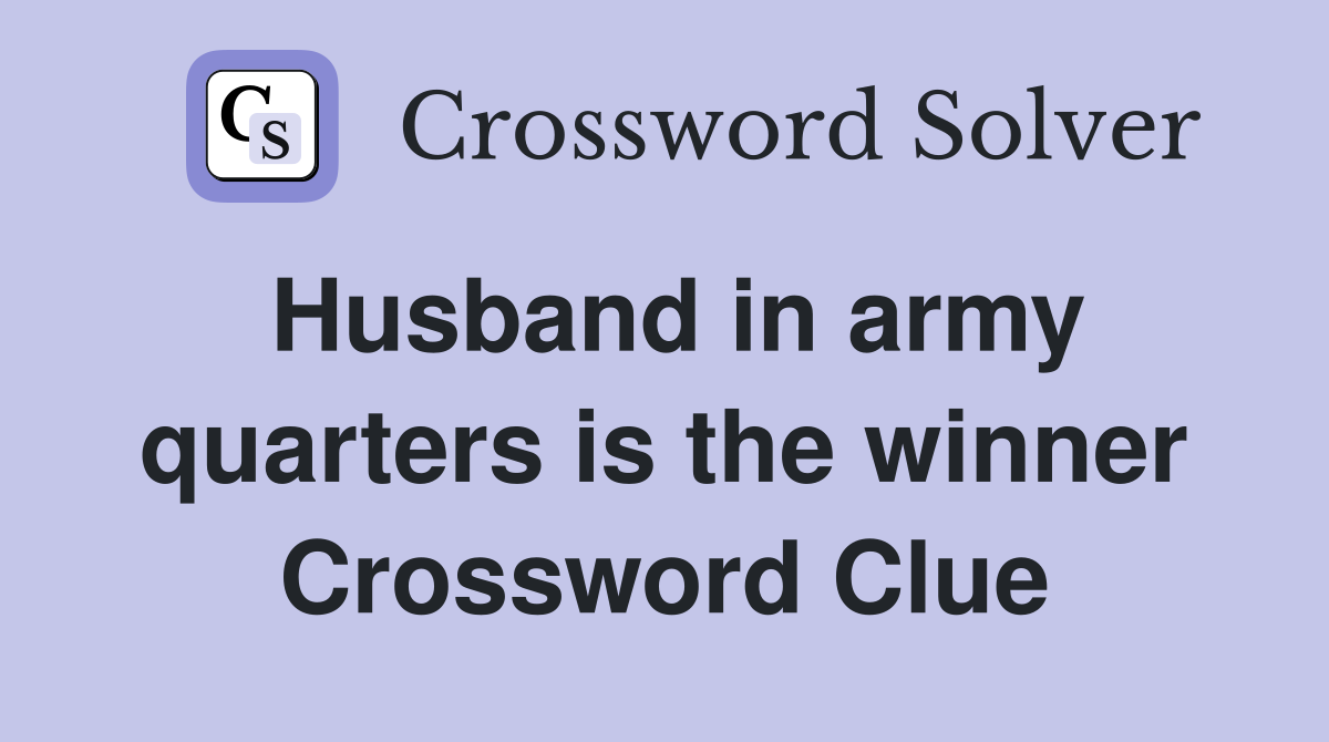 Husband in army quarters is the winner Crossword Clue