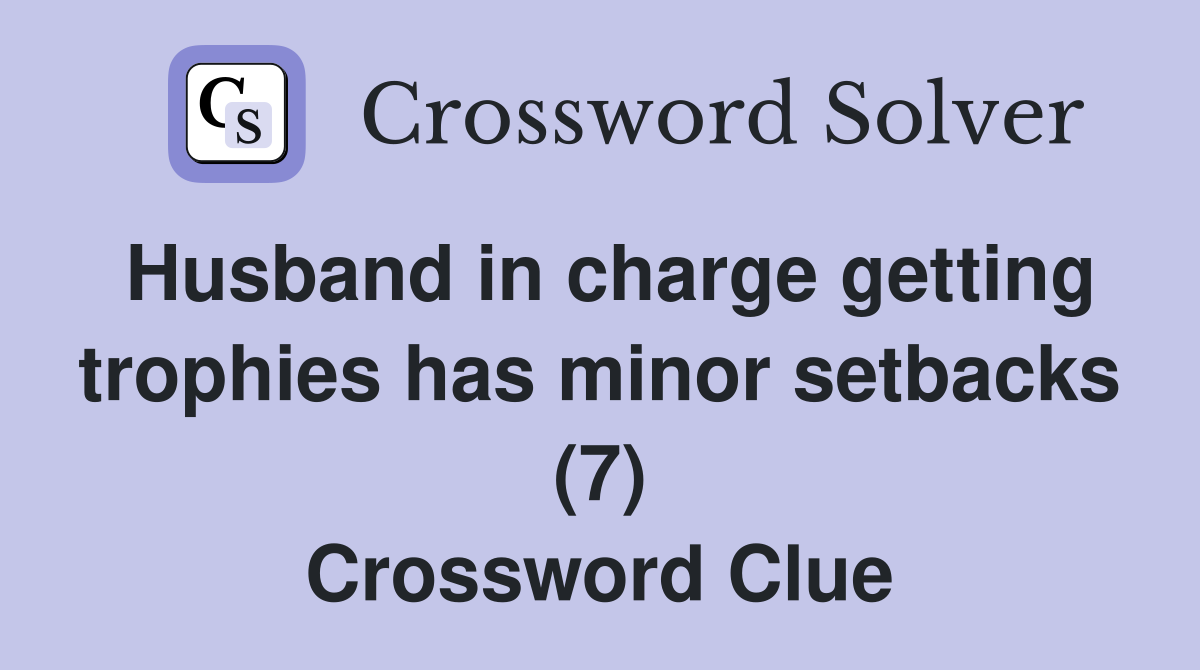 Husband in charge getting trophies has minor setbacks (7) Crossword Clue