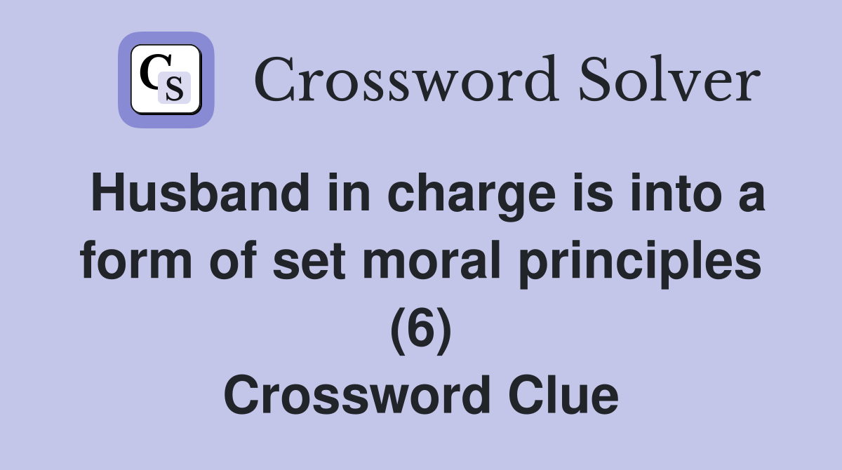 Husband in charge is into a form of set moral principles (6) Crossword Clue