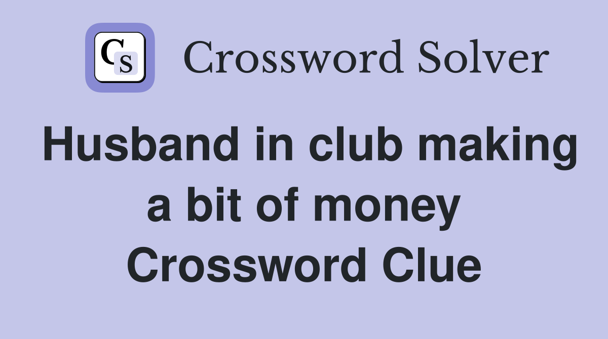 Husband in club making a bit of money Crossword Clue