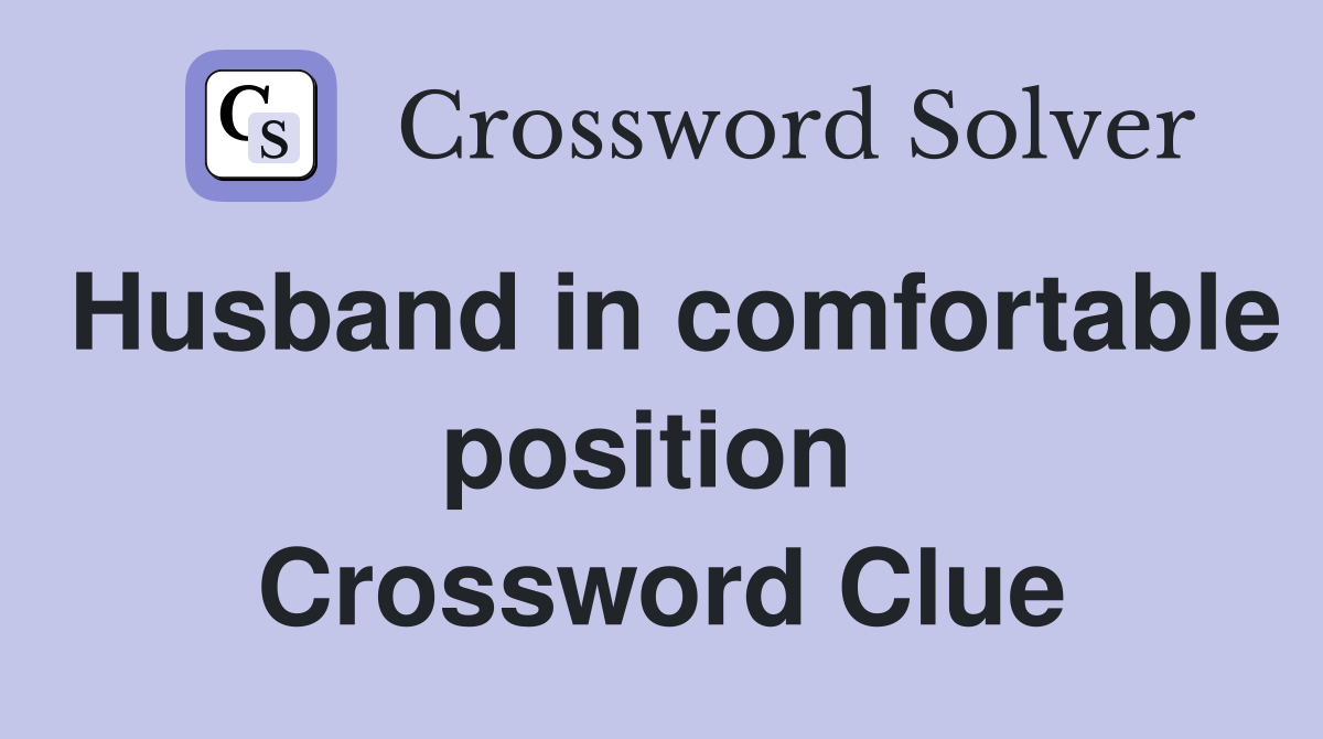 Husband in comfortable position  Crossword Clue