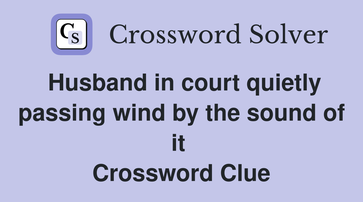 Husband in court quietly passing wind by the sound of it  Crossword Clue