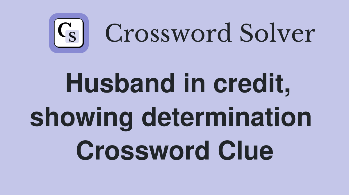 Husband in credit, showing determination  Crossword Clue