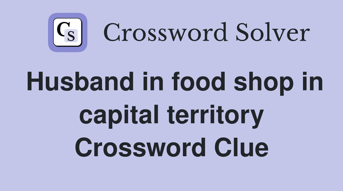 Husband in food shop in capital territory Crossword Clue