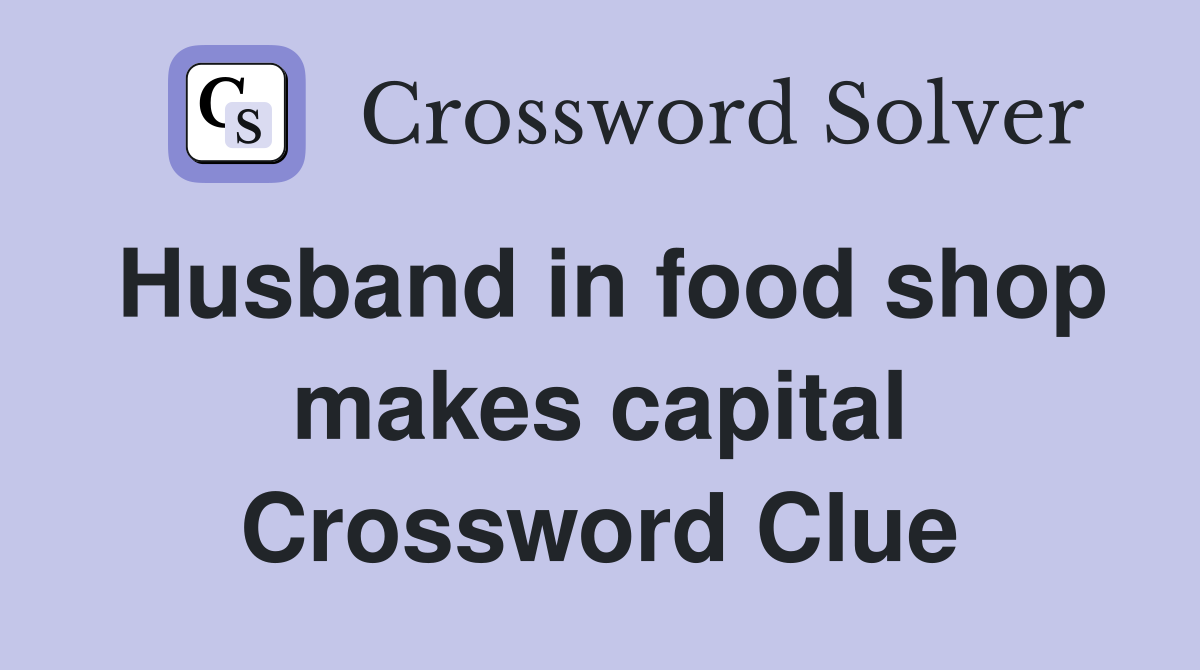 Husband in food shop makes capital Crossword Clue