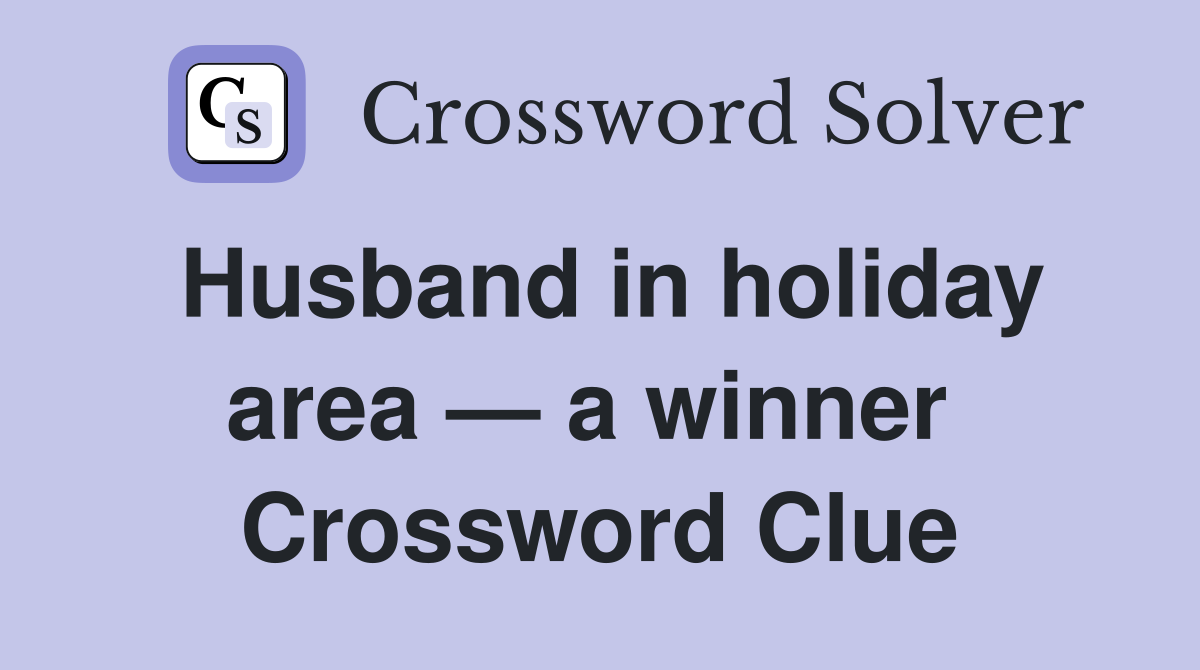Husband in holiday area — a winner  Crossword Clue
