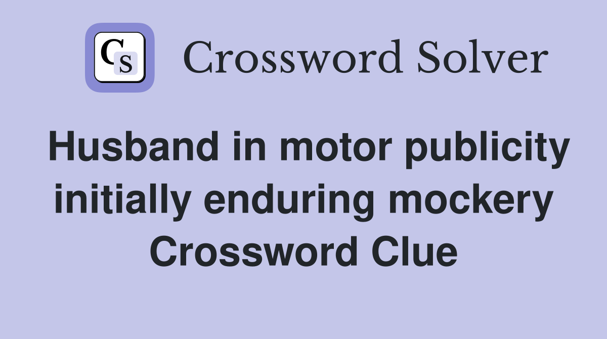 Husband in motor publicity initially enduring mockery Crossword Clue