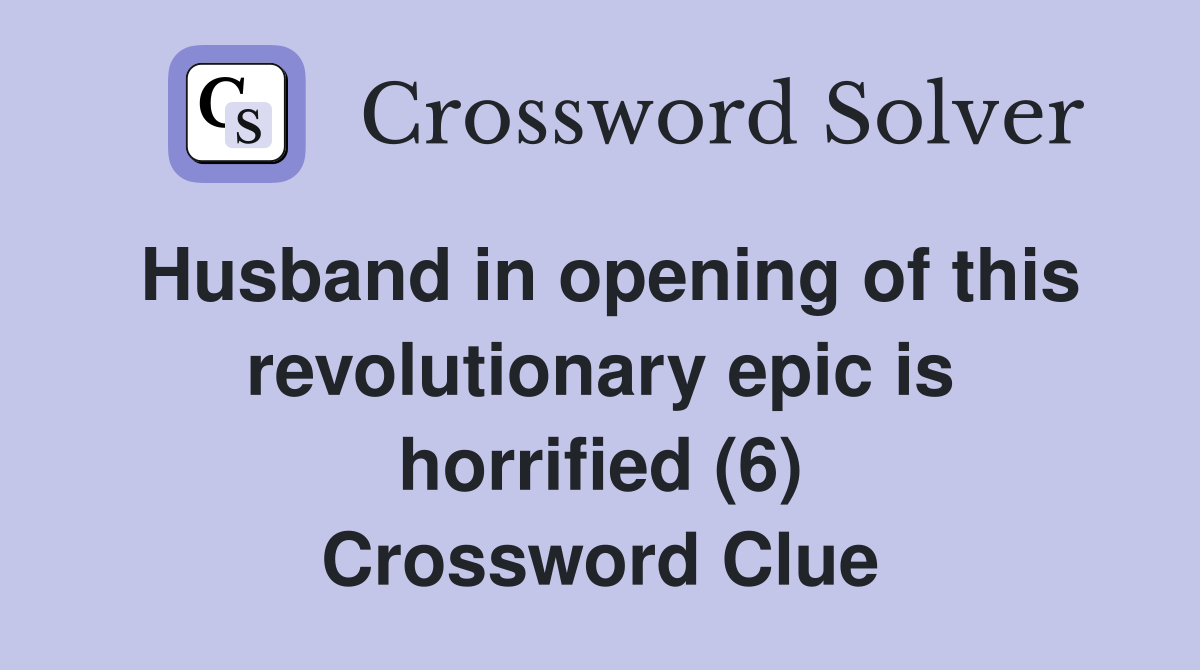 Husband in opening of this revolutionary epic is horrified (6) Crossword Clue