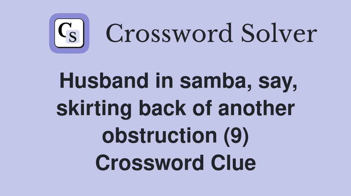 Husband in samba, say, skirting back of another obstruction (9) Crossword Clue