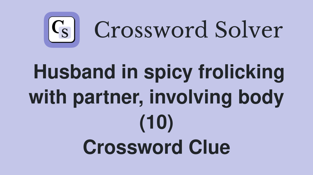 Husband in spicy frolicking with partner, involving body (10) Crossword Clue