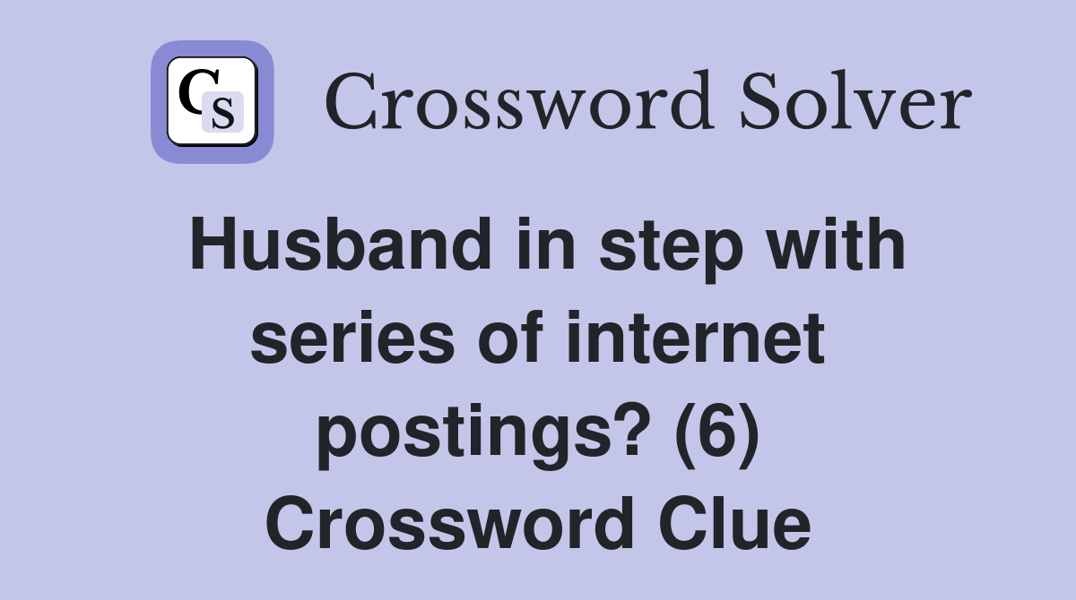 Husband in step with series of internet postings? (6) Crossword Clue