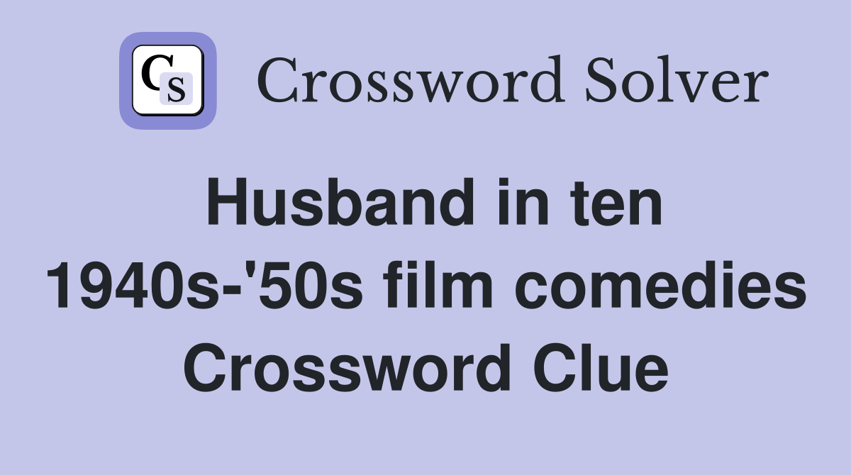 Husband in ten 1940s-'50s film comedies Crossword Clue