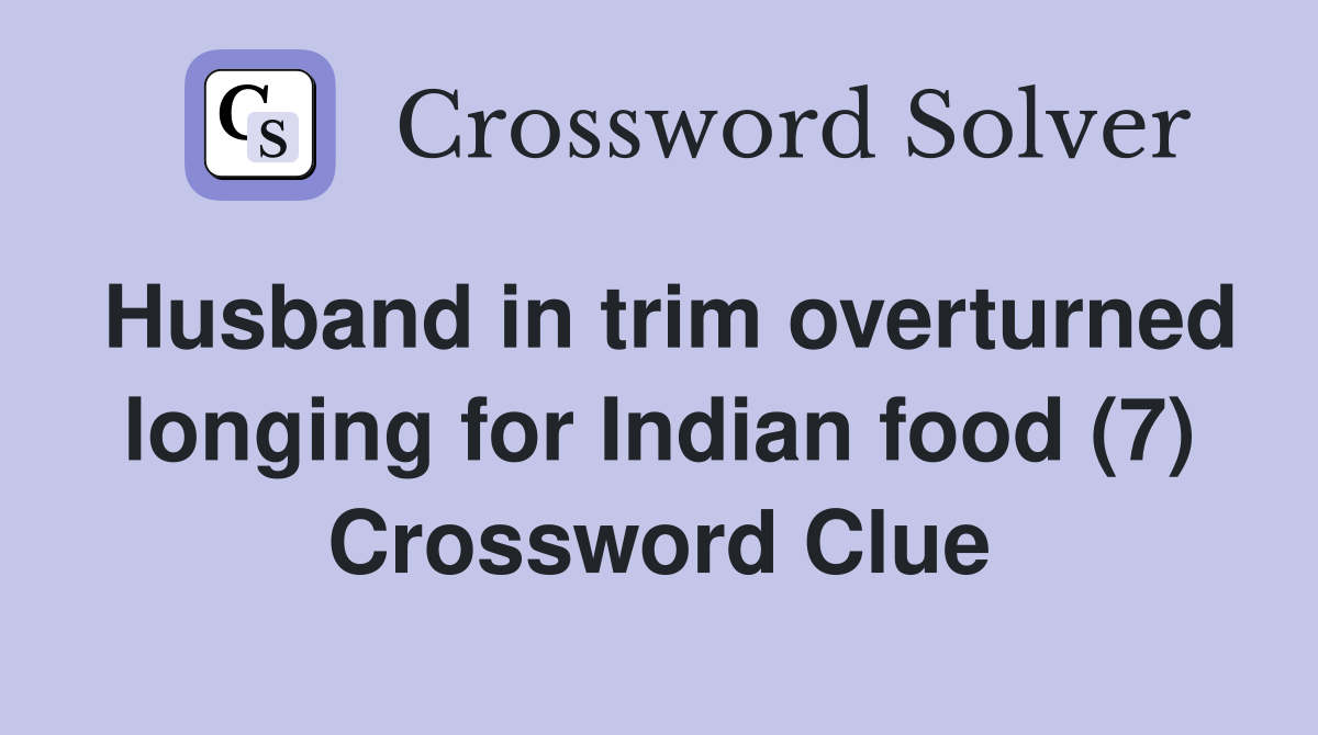Husband in trim overturned longing for Indian food (7) Crossword Clue