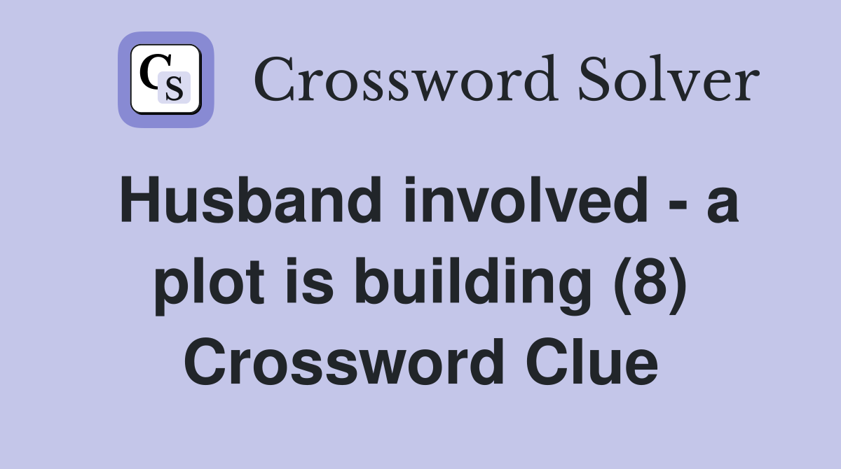 Husband involved - a plot is building (8) Crossword Clue