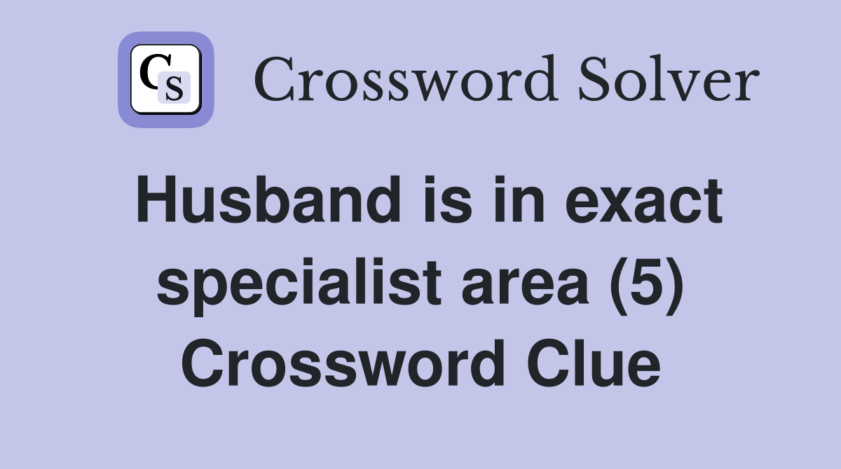 Husband is in exact specialist area (5) Crossword Clue