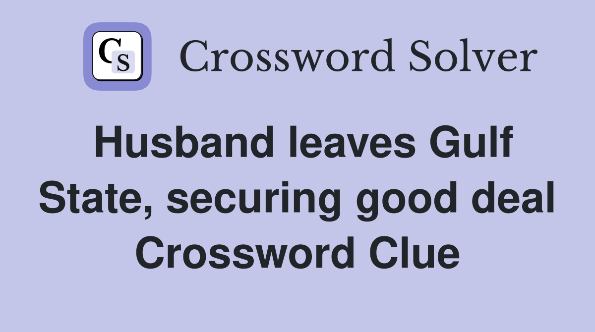 Husband leaves Gulf State, securing good deal Crossword Clue
