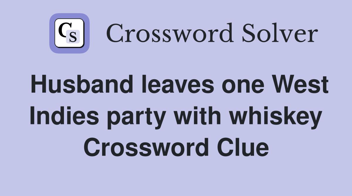 Husband leaves one West Indies party with whiskey Crossword Clue
