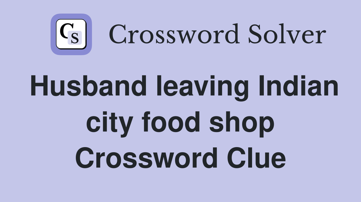 Husband leaving Indian city food shop Crossword Clue