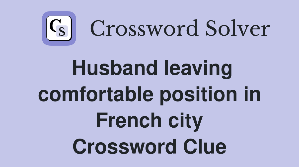 Husband leaving comfortable position in French city Crossword Clue