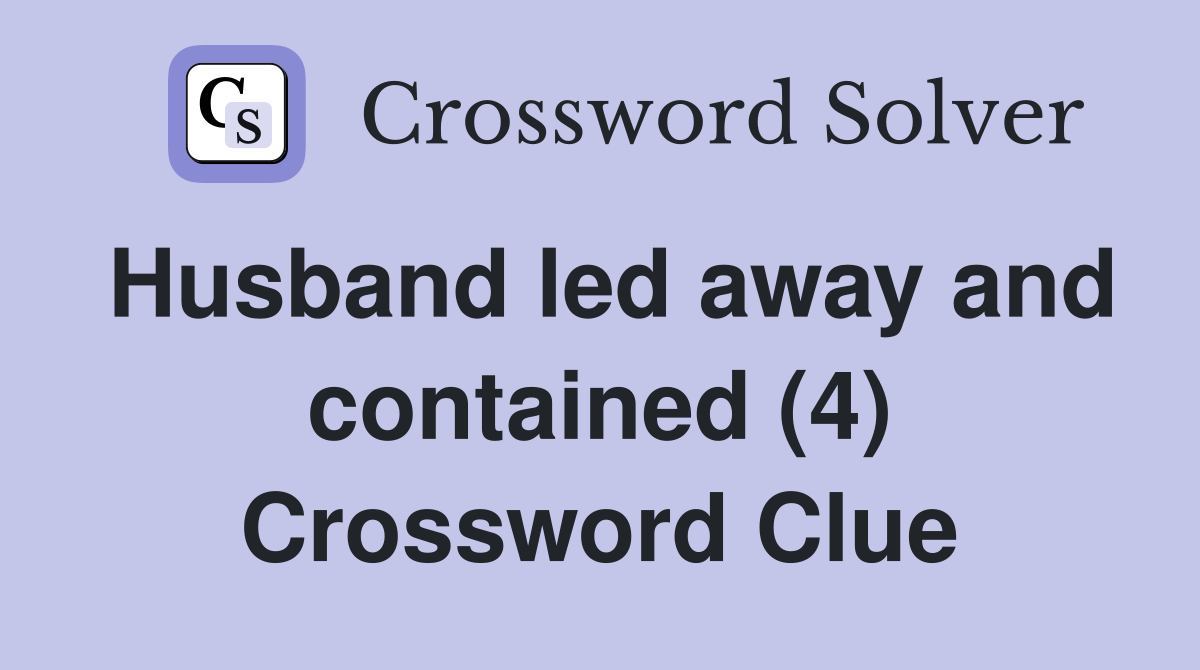 Husband led away and contained (4) Crossword Clue