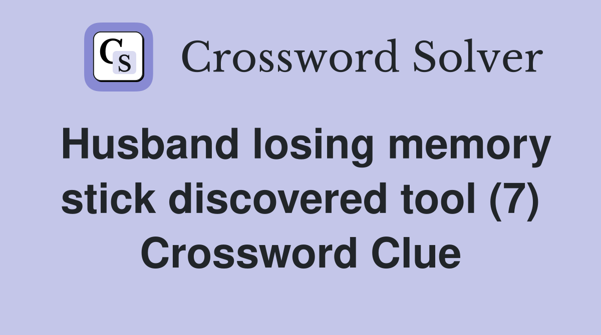 Husband losing memory stick discovered tool (7) Crossword Clue