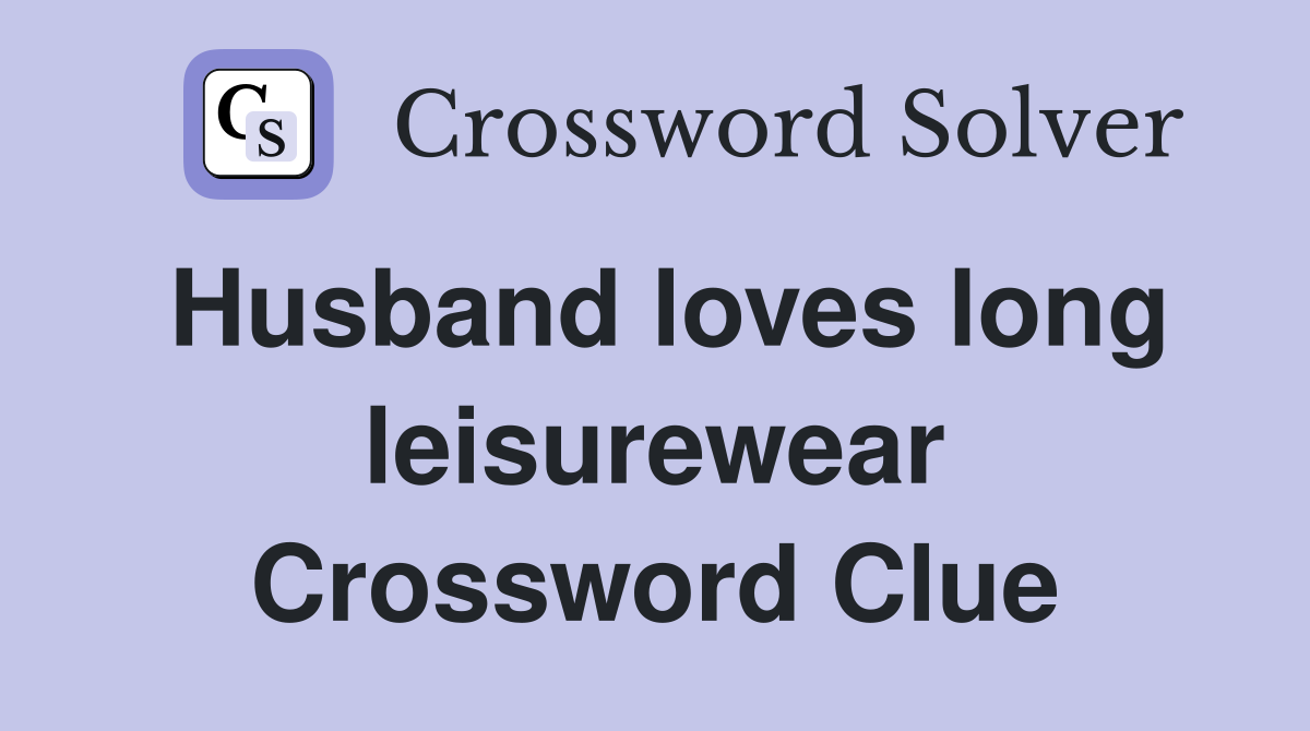Husband loves long leisurewear Crossword Clue
