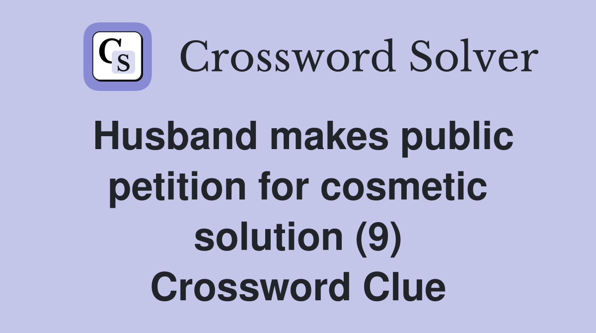 Husband makes public petition for cosmetic solution (9) Crossword Clue