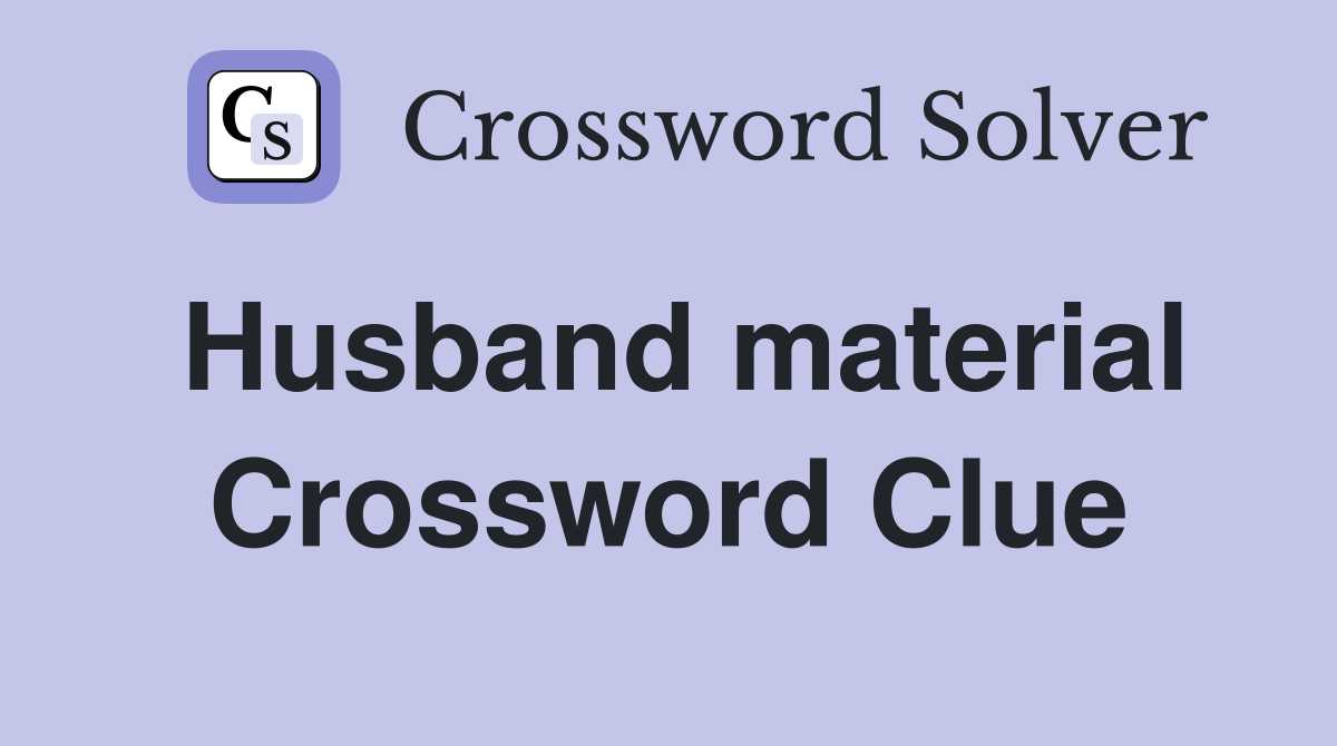 Husband material Crossword Clue
