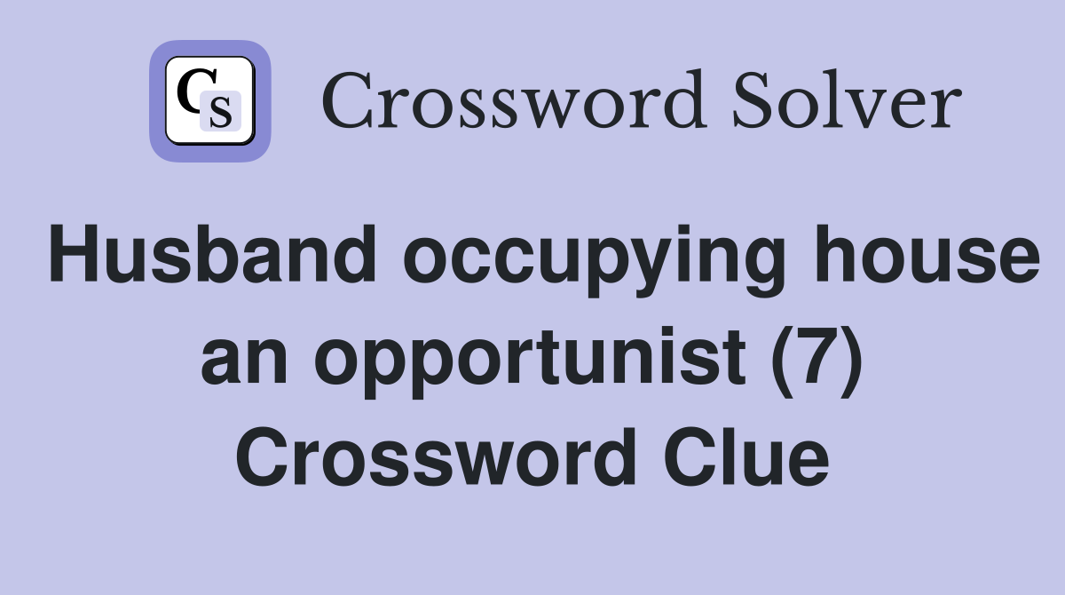 Husband occupying house an opportunist (7) Crossword Clue