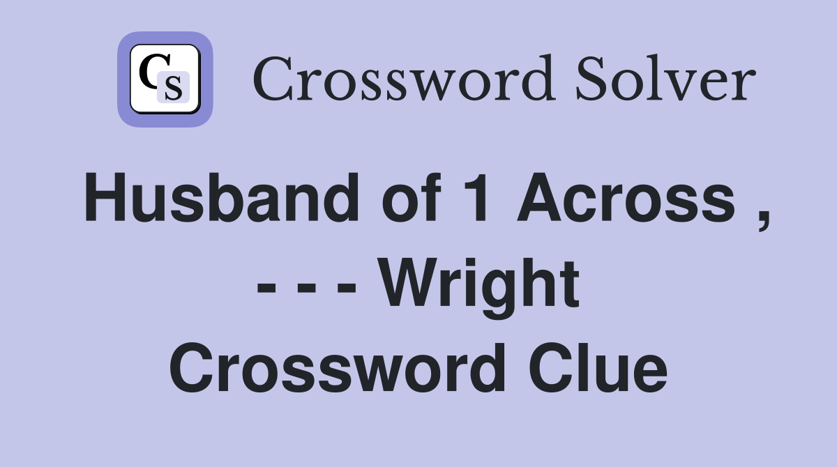 Husband of 1 Across , - - - Wright Crossword Clue