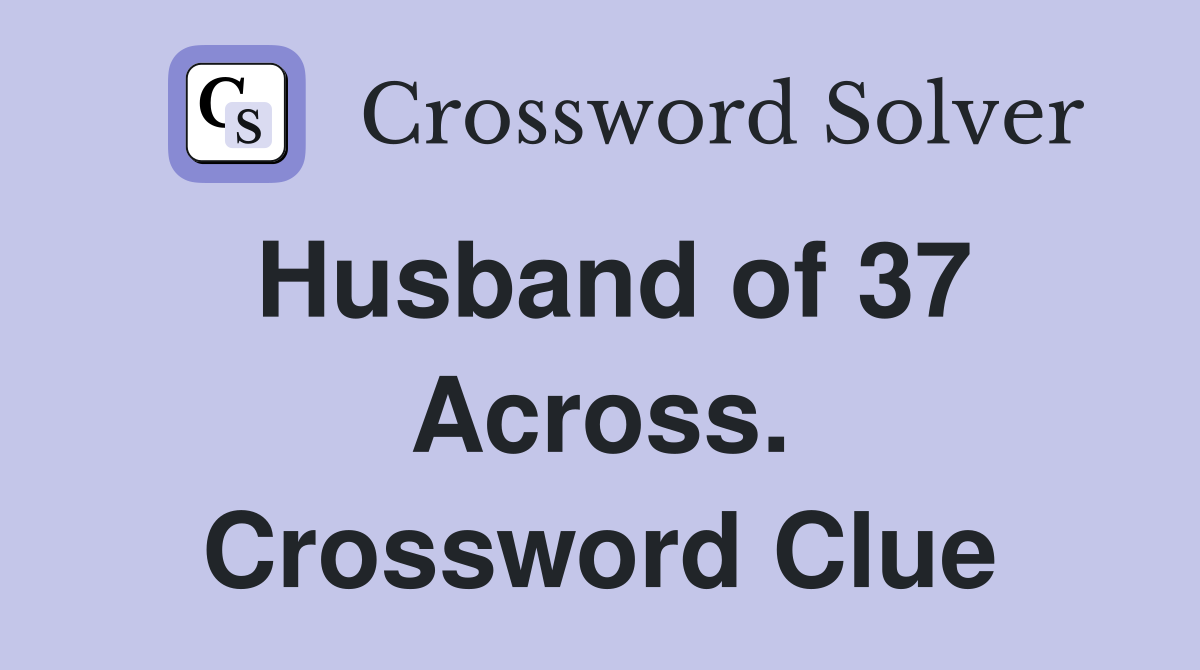 Husband of 37 Across. Crossword Clue