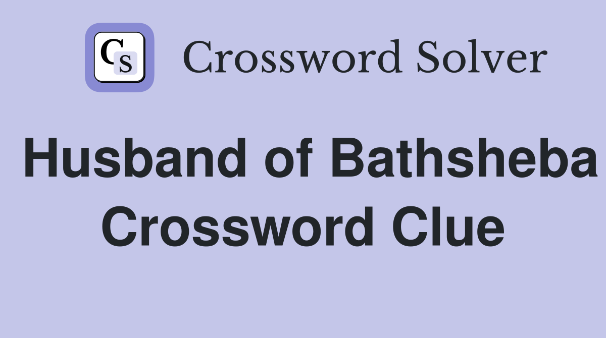 Husband of Bathsheba Crossword Clue