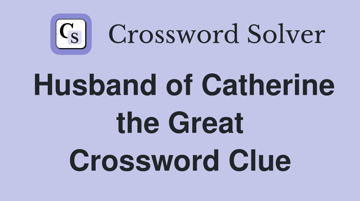 Husband of Catherine the Great Crossword Clue