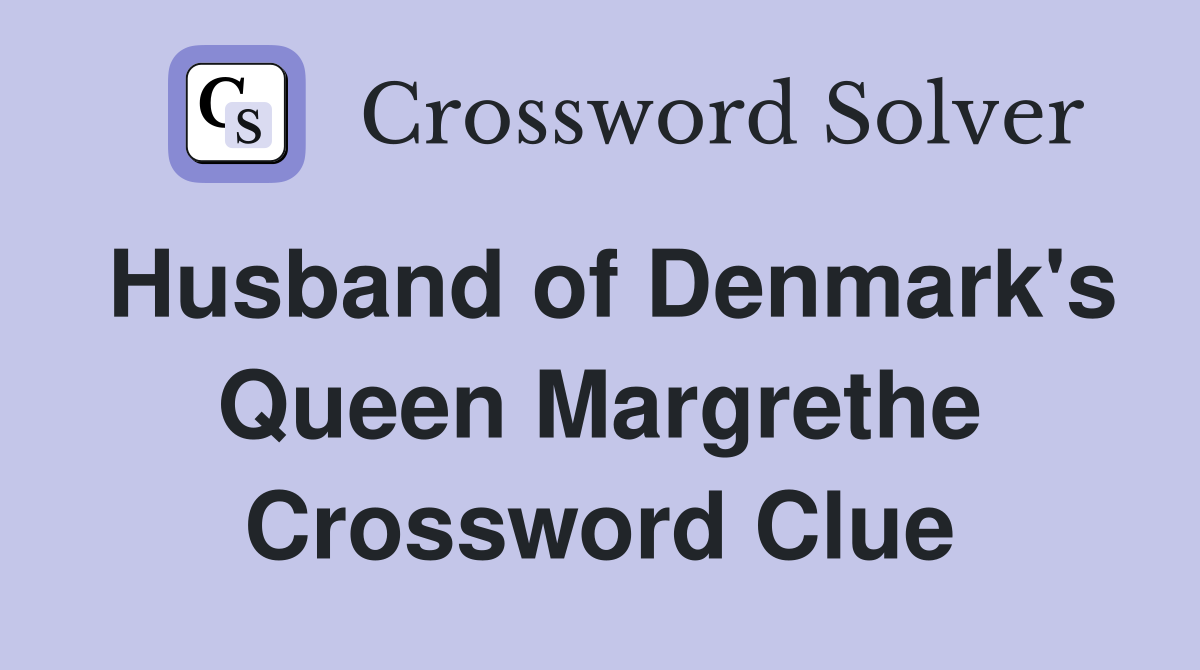 Husband of Denmark's Queen Margrethe Crossword Clue