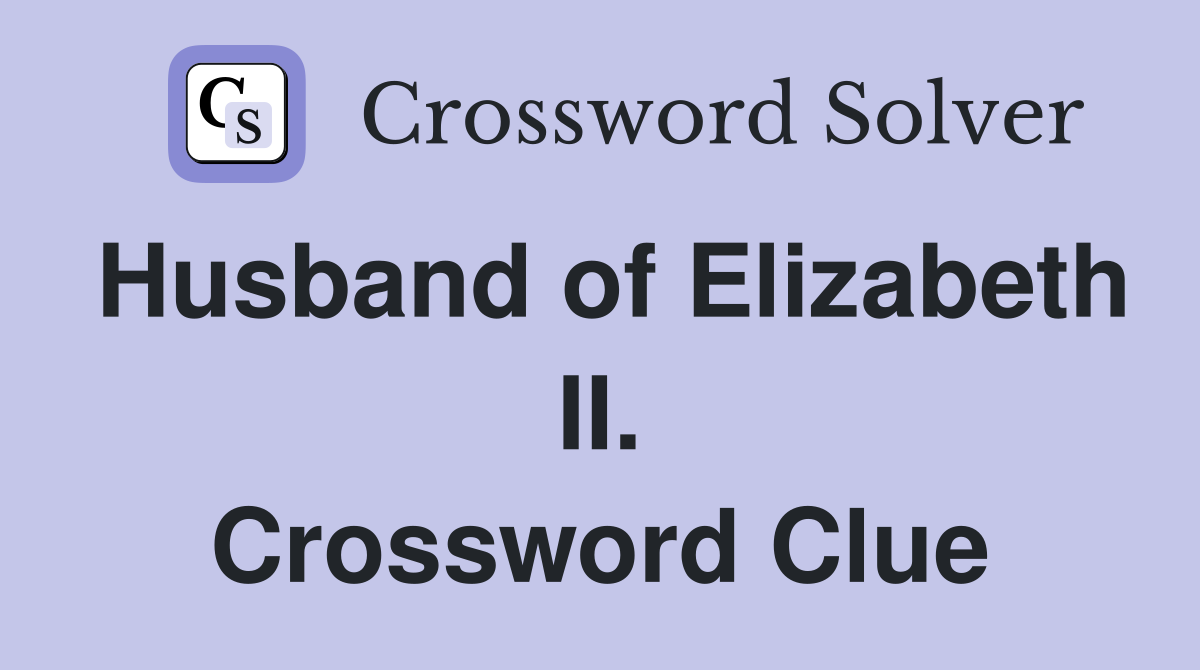 Husband of Elizabeth II. Crossword Clue