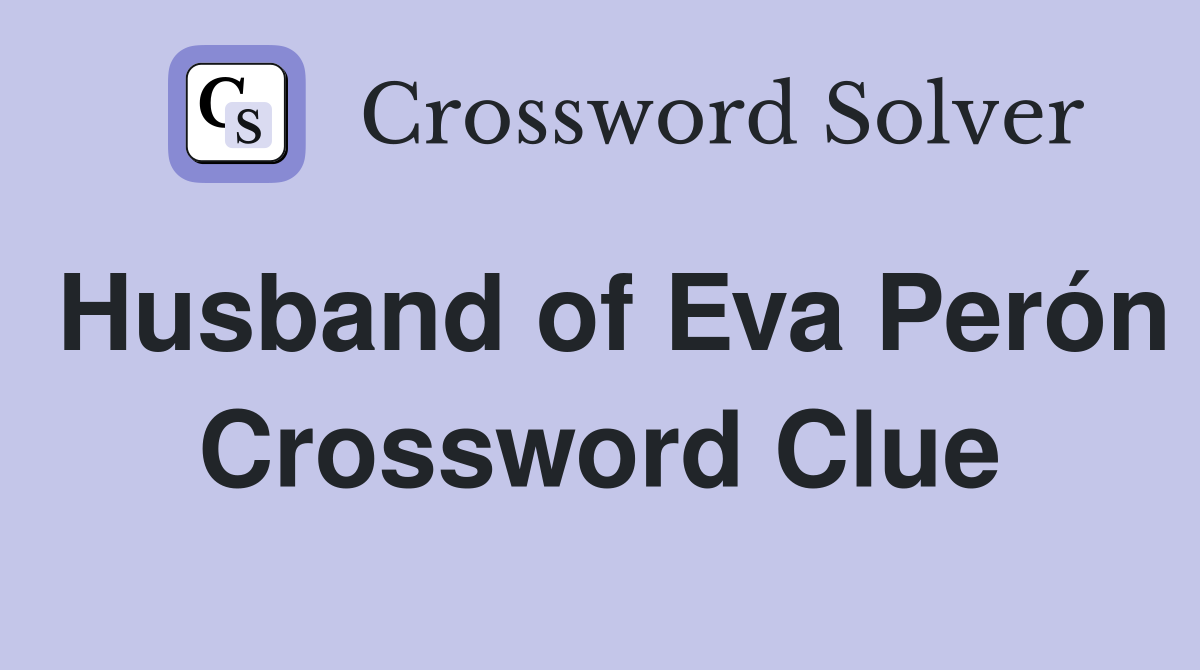 Husband of Eva Perón Crossword Clue