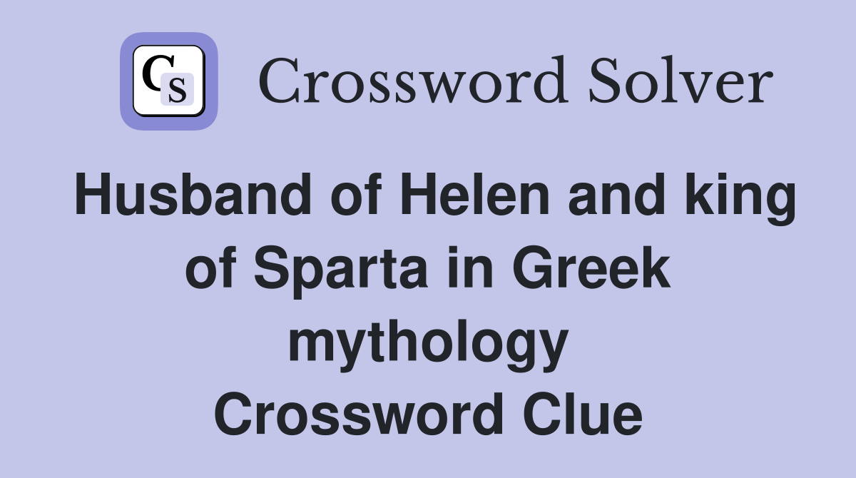 Husband of Helen and king of Sparta in Greek mythology Crossword Clue