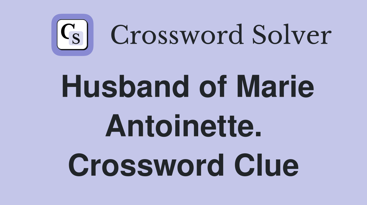 Husband of Marie Antoinette. Crossword Clue
