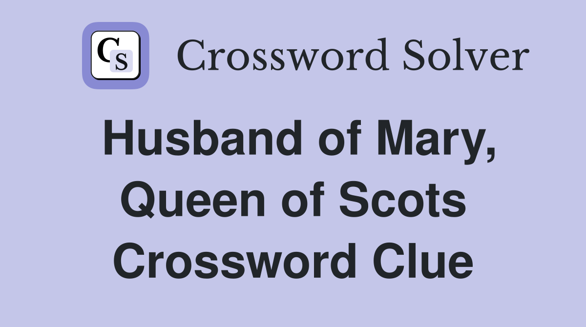 Husband of Mary, Queen of Scots Crossword Clue