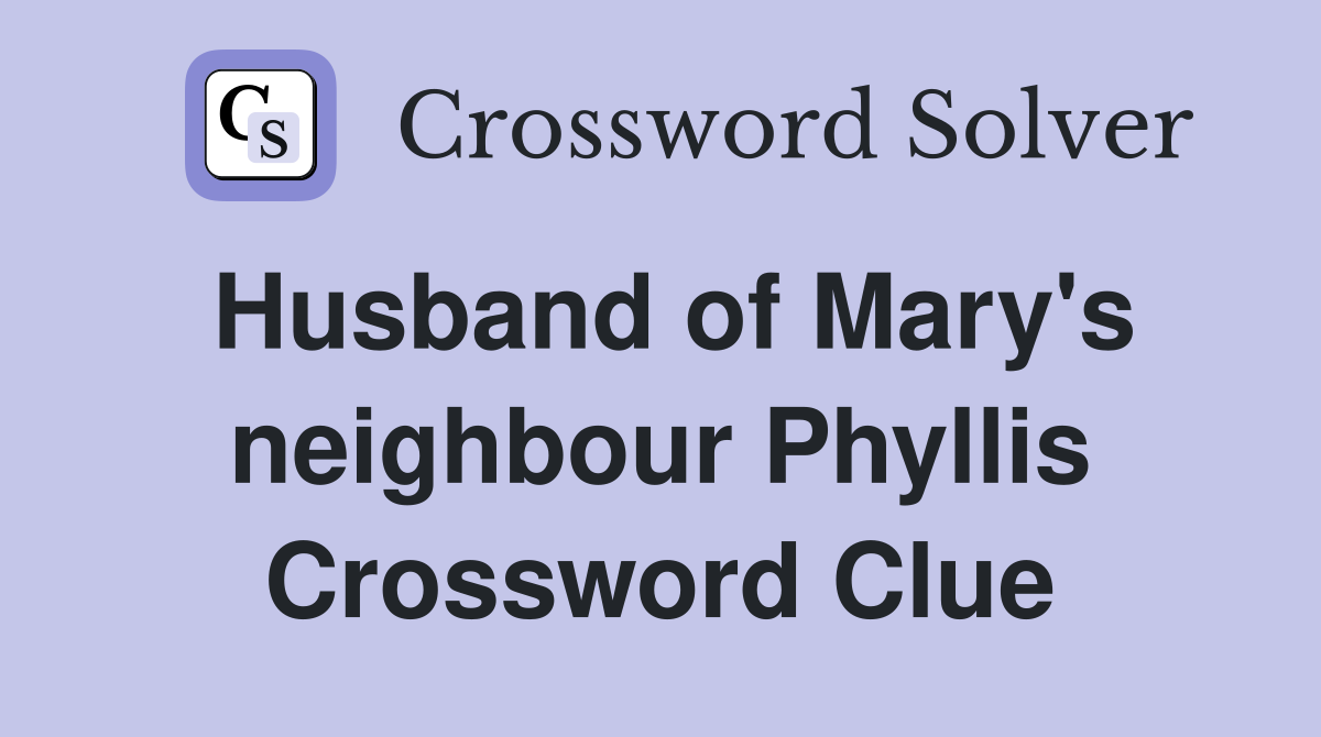 Husband of Mary's neighbour Phyllis Crossword Clue