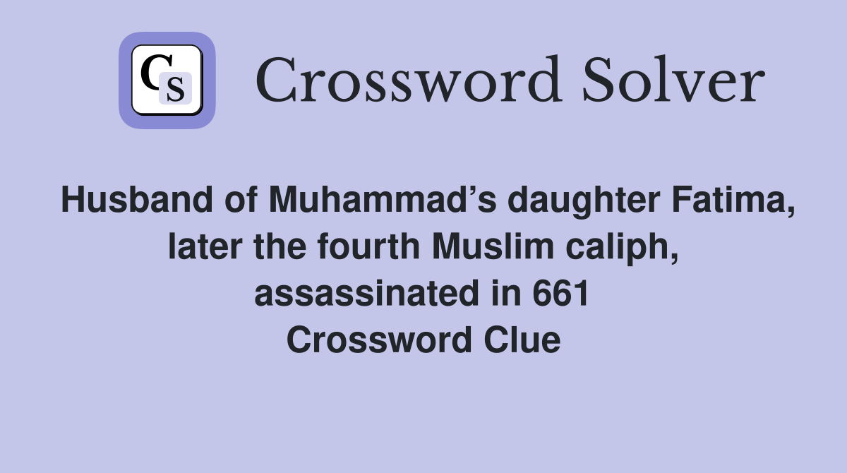 Husband of Muhammad’s daughter Fatima, later the fourth Muslim caliph, assassinated in 661 Crossword Clue