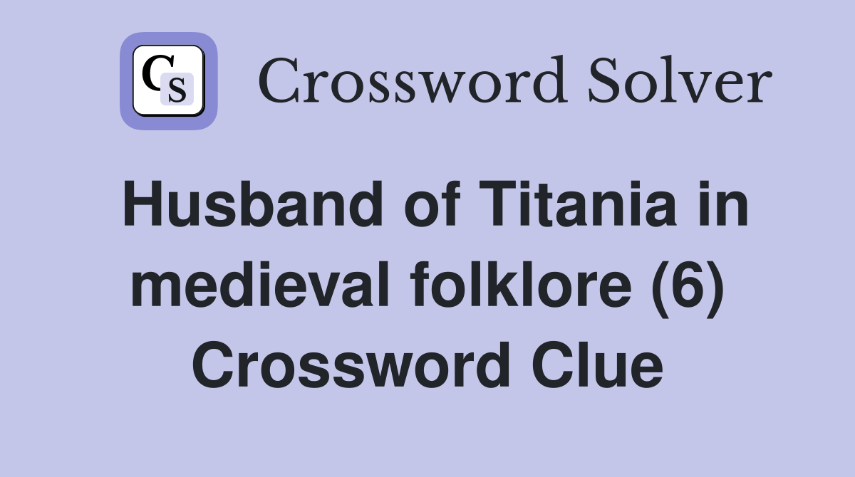 Husband of Titania in medieval folklore (6) Crossword Clue