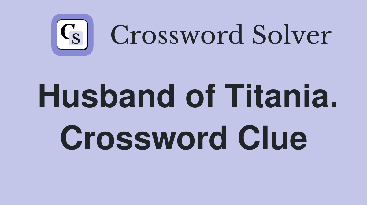 Husband of Titania. Crossword Clue