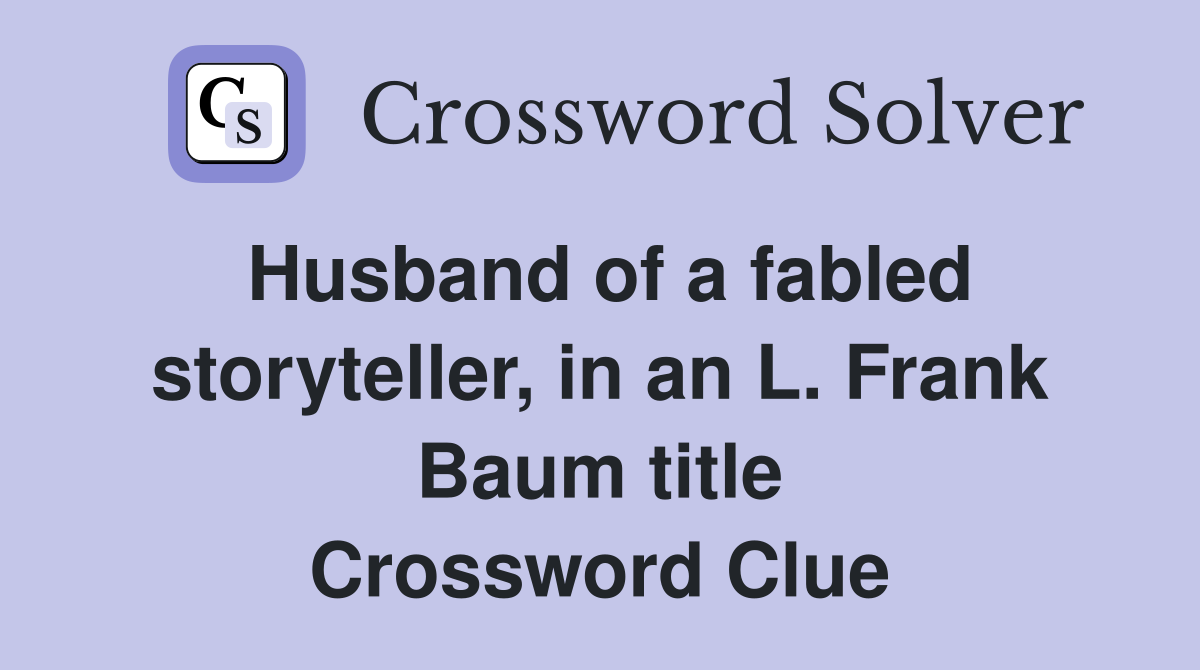 Husband of a fabled storyteller, in an L. Frank Baum title Crossword Clue